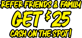 Refer Friends & Family - Get $25 Cash On The Spot!